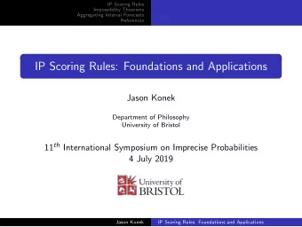 IP Scoring Rules: Foundations and Applications  Jason Konek  Department of Philosophy  University