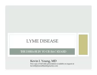 LYME DISEASE  T  HE  DI  SE  ASE  I  N YOUR BACK  YARD  Kevin I. Young, MD  Free copy of full slide