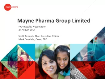 Mayne Pharma Group Limited  FY14 Results Presentation  27 August 2014  Scott Richards, Chief