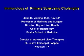 Immunology of  Primary Sclerosing Cholangitis  John M. Vierling, M.D., F.A.C.P.  Professor of