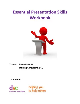 Essential Presentation Skills  Workbook  Trainer:  Eileen Browne  Training Consultant, DSC  Your