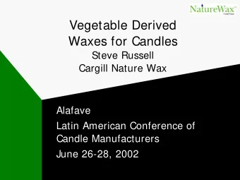 Vegetable Derived  Waxes for Candles  Steve Russell  Cargill Nature Wax  Alafave  Latin American