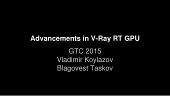 Advancements in V-Ray RT GPU  GTC 2015  Vladimir Koylazov  Blagovest Taskov  Overview    GPU