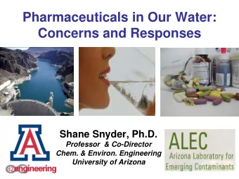 Pharmaceuticals in Our Water:  Concerns and Responses  Shane Snyder, Ph.D.  Professor  &amp;