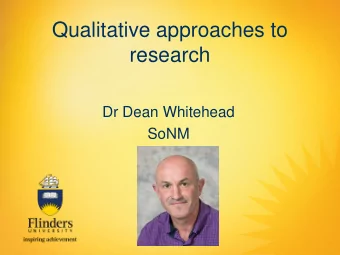 Qualitative approaches to  research  Dr Dean Whitehead  SoNM  Why qualitative research?  The