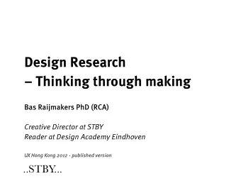 Design Research  Thinking through making  Bas Raijmakers PhD (RCA)  Creative Director at STBY