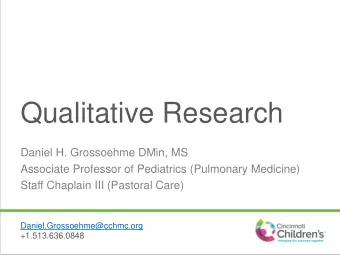 Qualitative Research  Daniel H. Grossoehme DMin, MS  Associate Professor of Pediatrics (Pulmonary