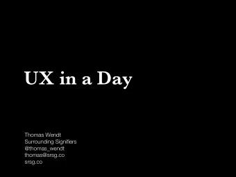 UX in a Day  Thomas Wendt  Surrounding Signifiers  @thomas_wendt  thomas@srsg.co  srsg.co  Thomas