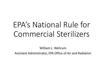EPAs National Rule for  Commercial Sterilizers  William L. Wehrum  Assistant Administrator, EPA