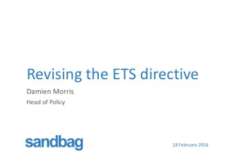 Revising the ETS directive  Damien Morris  Head of Policy  18 February 2016  The EU has