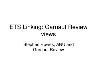 ETS Linking: Garnaut Review  views  Stephen Howes, ANU and  Garnaut Review  Introduction