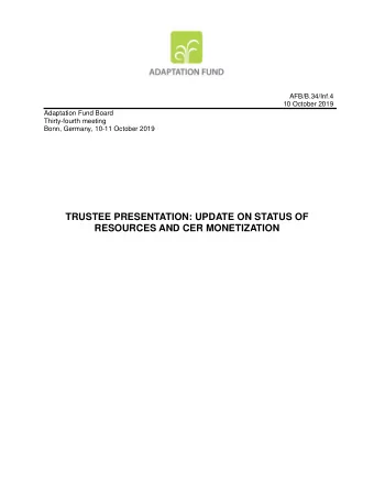 TRUSTEE PRESENTATION: UPDATE ON STATUS OF  RESOURCES AND CER MONETIZATION  ADAPTATION FUND TRUST