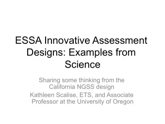 ESSA Innovative Assessment  Designs: Examples from  Science  Sharing some thinking from the