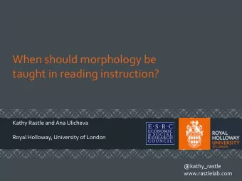 When should morphology be  taught in reading instruction?  Kathy Rastle and Ana Ulicheva  Royal