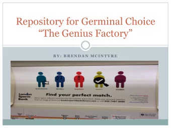 Repository for Germinal Choice  The Genius Factory  B Y :  B R E N D A N  M C I N T Y R E