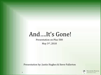 And.Its Gone!  Presentation on Plus 500 May 3 rd , 2018  Presentation by: Justin Hughes &amp;