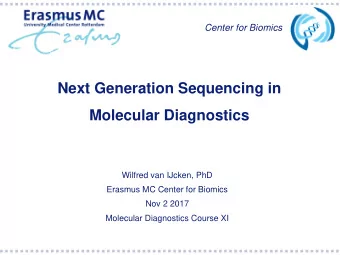 Next Generation Sequencing in  Molecular Diagnostics  Wilfred van IJcken, PhD  Erasmus MC Center