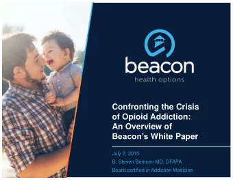 Confronting the Crisis  of Opioid Addiction:  An Overview of Beacons White Paper  July 2, 2015