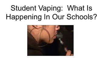 Student Vaping:  What Is  Happening In Our Schools?  Quick Video  What is vaping?  Vaping is