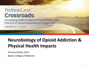 Neurobiology of Opioid Addiction &amp;  Physical Health Impacts  Thomas Kosten, M.D.  Baylor