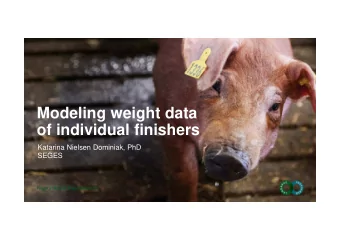 Modeling weight data  of individual finishers  Katarina Nielsen Dominiak, PhD  SEGES  2  PigSys and
