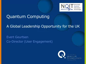 Quantum Computing  A Global Leadership Opportunity for the UK  Evert Geurtsen  Co-Director (User