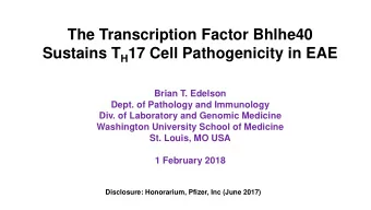 The Transcription Factor Bhlhe40 Sustains T H 17 Cell Pathogenicity in EAE  Brian T. Edelson  Dept.