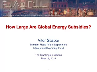 How Large Are Global Energy Subsidies?  Vitor Gaspar  Director, Fiscal Affairs Department