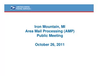 Iron Mountain, MI  Area Mail Processing (AMP)  Public Meeting  October 26, 2011  Two Topics
