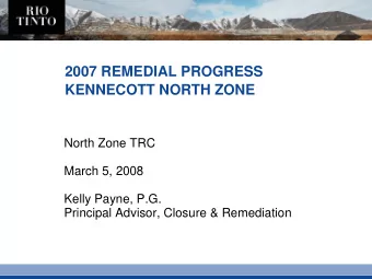 2007 REMEDIAL PROGRESS  KENNECOTT NORTH ZONE  North Zone TRC  March 5, 2008  Kelly Payne, P.G.