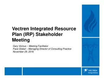 Vectren Integrated Resource  Plan (IRP) Stakeholder  Meeting  Gary Vicinus  Meeting Facilitator