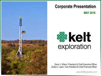 Corporate Presentation MAY 2018  David J. Wilson, President &amp; Chief Executive Officer  Sadiq H.