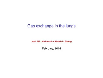 Gas exchange in the lungs  Math 392 - Mathematical Models in Biology  February, 2014  Introduction