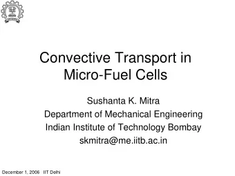 Convective Transport in  Micro-Fuel Cells  Sushanta K. Mitra  Department of Mechanical Engineering
