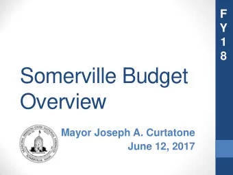 Somerville Budget  Overview  Mayor Joseph A. Curtatone  June 12, 2017  Serving Somerville Together
