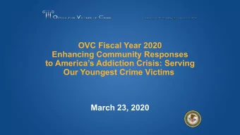 OVC Fiscal Year 2020  Enhancing Community Responses  to Americas Addiction Crisis: Serving  Our