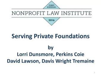 Serving Private Foundations  by  Lorri Dunsmore, Perkins Coie  David Lawson, Davis Wright Tremaine