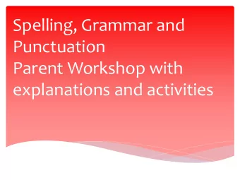 Spelling, Grammar and  Punctuation  Parent Workshop with  explanations and activities  Aims
