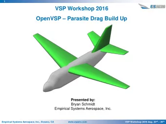 VSP Workshop 2016 OpenVSP  Parasite Drag Build Up  Presented by:  Bryan Schmidt  Empirical