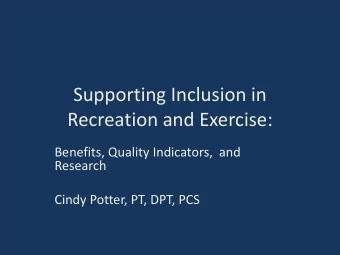 Recreation and Exercise:  Benefits, Quality Indicators,  and  Research  Cindy Potter, PT, DPT, PCS
