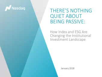 QUIET ABOUT  BEING PASSIVE:  How Index and ESG Are  Changing the Institutional  Investment