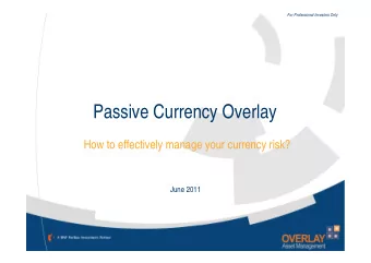 Passive Currency Overlay  How to effectively manage your currency risk?  June 2011  What is