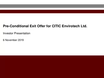 Pre-Conditional Exit Offer for CITIC Envirotech Ltd.  Investor Presentation  6 November 2019  A