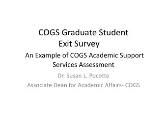 COGS Graduate Student  Exit Survey  An Example of COGS Academic Support  Services Assessment  Dr.