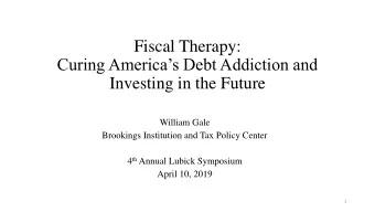 Fiscal Therapy:  Curing Americas Debt Addiction and  Investing in the Future  William Gale
