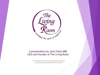 A presentation by Janis Feely MBE  CEO and Founder of The Living Room  About of The Living Room