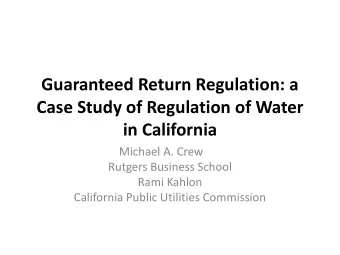 Case Study of Regulation of Water in California  Michael A. Crew  Rutgers Business School  Rami