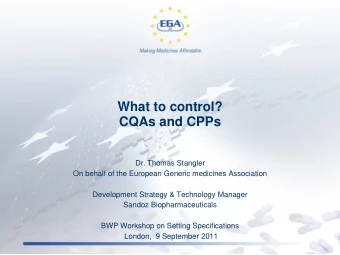 What to control?  CQAs and CPPs  Dr. Thomas Stangler  On behalf of the European Generic medicines