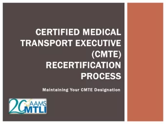 CERTIFIED MEDICAL  TRANSPORT EXECUTIVE  (CMTE)  RECERTIFICATION  PROCESS  Maintaining Your CMTE