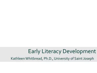 Early Literacy Development  Kathleen Whitbread, Ph.D., University of Saint Joseph  Myths  You
